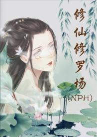 修仙修罗场 (nph)作者努力码字的仙人什么时候更新