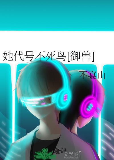 她代号不死鸟御兽免费阅读