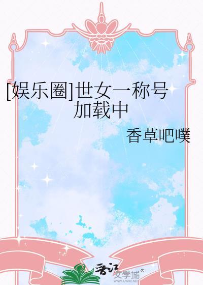 娱乐圈世女一称号加载中by