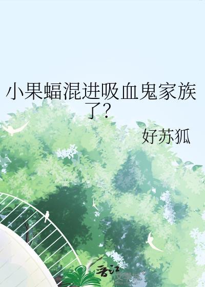 小果蝠混进吸血鬼家族了by好苏狐