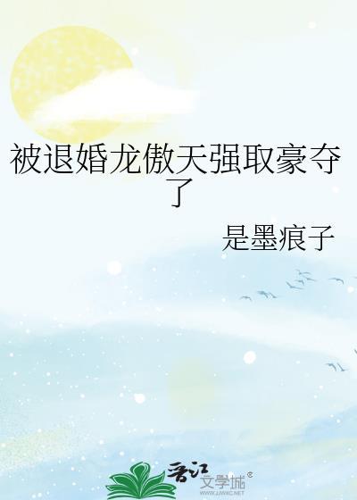被退婚龙傲天强取豪夺了 晋江