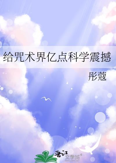 给咒术界亿点科学震撼彤蔻txt