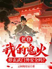 老登我鬼火停玄武门外安全吗TXT