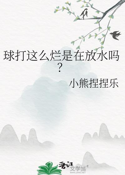 球打这么烂是在放水吗?作者小熊捏捏