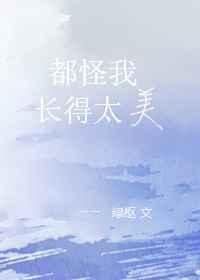 都怪我长得太美讲啥